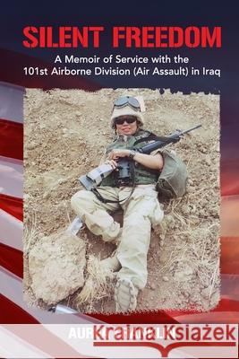Silent Freedom: A Memoir of Service with the 101st Airborne Division (Air Assault) in Iraq Aurea C Franklin 9781737508601 Aurea Press - książka