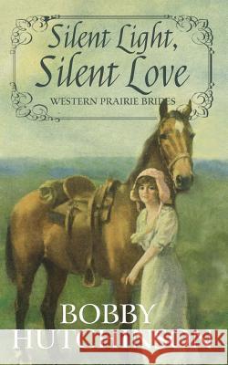 Silent Light, Silent Love: Western Prairie Brides Romance Bobby Hutchinson 9781530450817 Createspace Independent Publishing Platform - książka