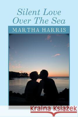 Silent Love Over the Sea Martha Harris 9781479789207 Xlibris Corporation - książka