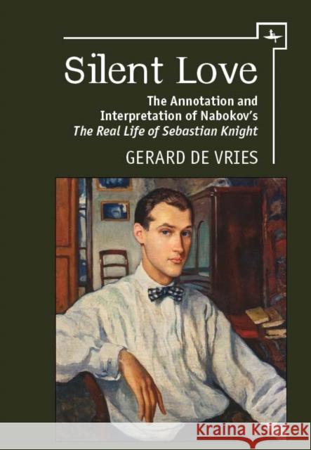 Silent Love: The Annotation and Interpretation of Nabokov's 'The Real Life of Sebastian Knight' Gerard de Vries 9781618114990 Academic Studies Press - książka