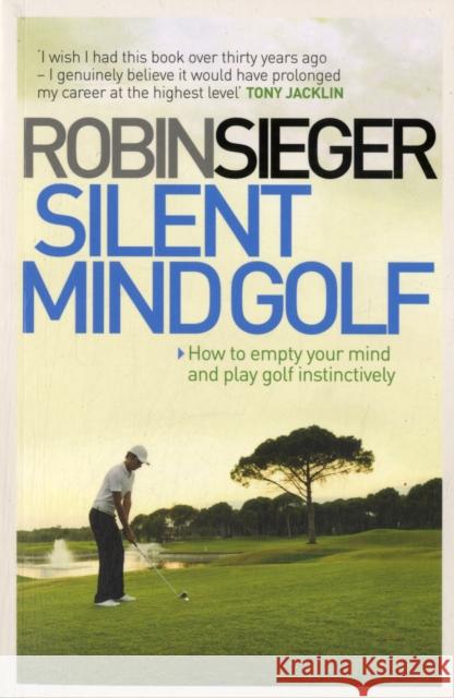 Silent Mind Golf: How to Empty Your Mind and Play Golf Instinctively Robin Sieger 9781845138103 Quarto Publishing PLC - książka