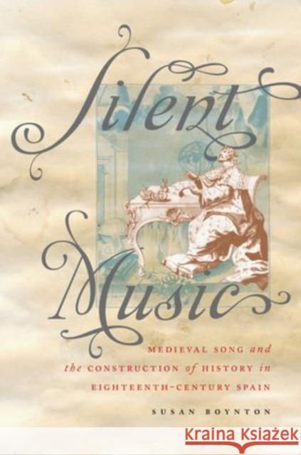 Silent Music: Medieval Song and the Construction of History in Eighteenth-Century Spain Susan Boynton 9780199754595 Oxford University Press - książka