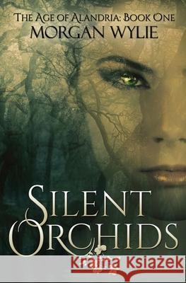 Silent Orchids: The Age of Alandria-Book One Morgan Wylie 9780989305600 American Majestic Entertainment - książka