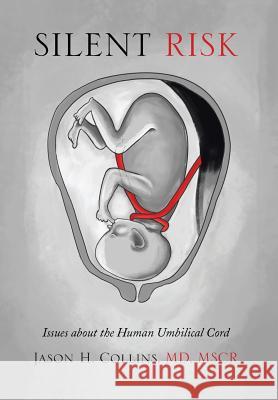Silent Risk: Issues about the Human Umbilical Cord Jason H. Collin 9781499039108 Xlibris Corporation - książka