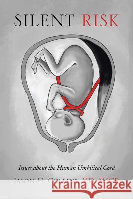 Silent Risk: Issues about the Human Umbilical Cord Jason H. Collin 9781499039115 Xlibris Corporation - książka