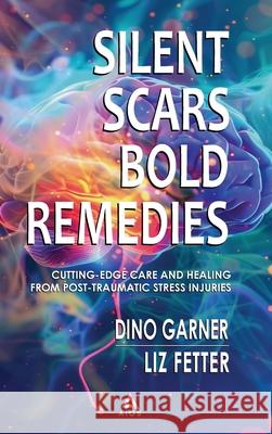 Silent Scars, Bold Remedies: Cutting-Edge Care and Healing from Post-Traumatic Stress Injuries Dino Garner Liz Fetter 9781737388098 Aios - książka