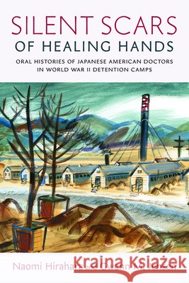 Silent Scars of Healing Hands: Oral Histories of Japanese American Doctors in World War II Detention Camps Naomi Hirahara Gwen M. Jensen 9781429006033 Applewood Books - książka
