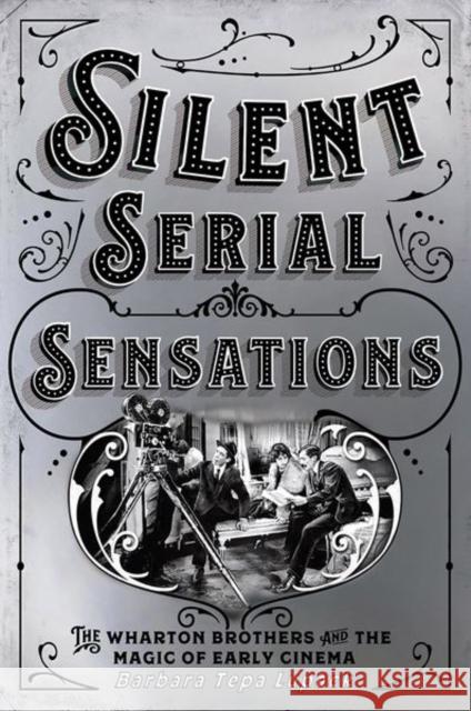 Silent Serial Sensations: The Wharton Brothers and the Magic of Early Cinema Barbara Tepa Lupack 9781501748189 Cornell University Press - książka