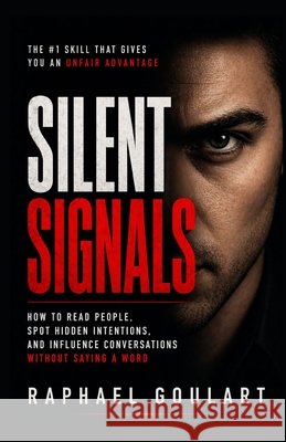 Silent Signals: How to Read People, Spot Hidden Intentions, and Influence Conversations Without Saying a Word Goulart, Raphael 9798258324498 Independently Published - książka