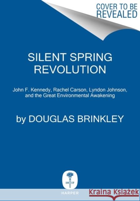 Silent Spring Revolution: John F. Kennedy, Rachel Carson, Lyndon Johnson, Richard Nixon, and the Great Environmental Awakening Brinkley, Douglas 9780063212916 Harper - książka