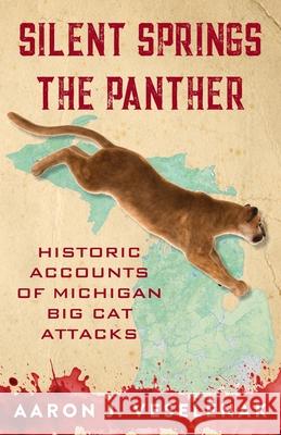 Silent Springs the Panther: Historic Accounts of Michigan Big Cat Attacks Aaron J. Veselenak Luanne Kuznicki 9781961302471 Mission Point Press - książka