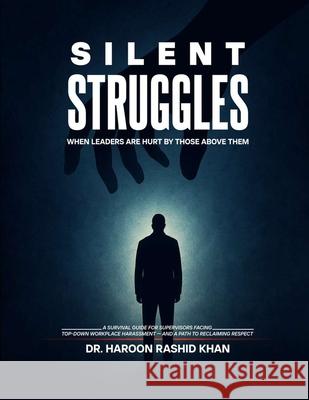 Silent Struggles When Those Above Them Hurt Leaders: A Survival Guide to Top-Down Workplace Harassment and How Supervisors Can Reclaim Respect Haroon Rashi 9781969466984 Digi Press LLC - książka