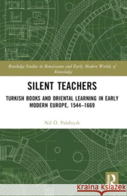 Silent Teachers: Turkish Books and Oriental Learning in Early Modern Europe, 1544-1669 Nil ?. Palabıyık 9780367359799 Routledge - książka