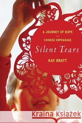 Silent Tears: A Journey of Hope in a Chinese Orphanage Kay Bratt 9780547744964 Mariner Books - książka