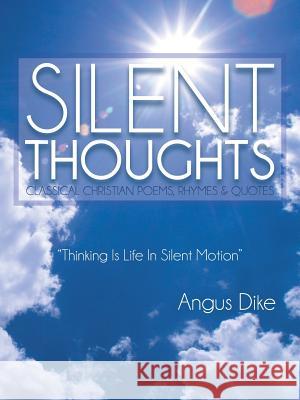 Silent Thoughts: Classical Christian Poems, Rhymes & Quotes Dike, Angus 9781490710280 Trafford Publishing - książka