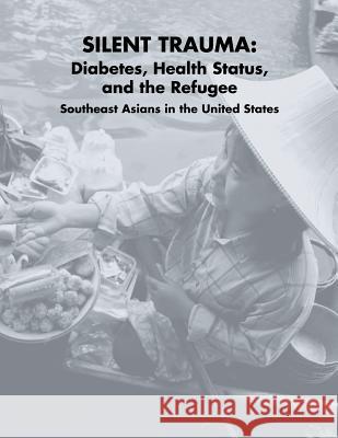 Silent Trauma: Diabetes, Health Status, and the Refugee Southeast Asians in the United States U. S. Department of Heal Huma National Diabetes Education Program National Institutes of Health 9781478238911 Createspace - książka