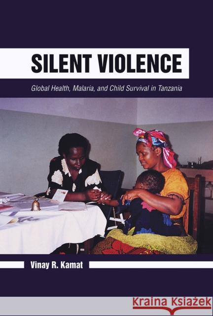 Silent Violence: Global Health, Malaria, and Child Survival in Tanzania Kamat, Vinay R. 9780816529520 University of Arizona Press - książka