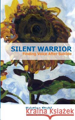 Silent Warrior: Finding Voice After Suicide Kristina Stahl Karin Stahl 9781536845983 Createspace Independent Publishing Platform - książka