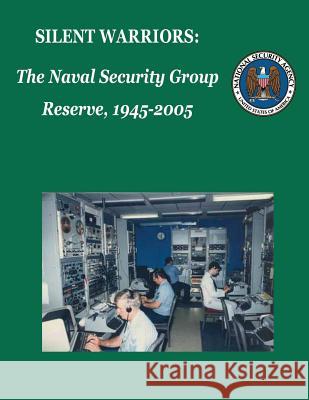 Silent Warriors: The Naval Security Group Reserve, 1945-2005 National Security Agency 9781478153696 Createspace - książka