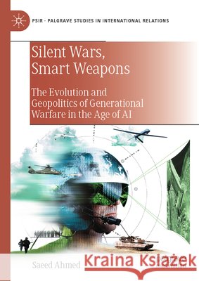 Silent Wars, Smart Weapons: The Evolution and Geopolitics of Generational Warfare in the Age of AI Saeed Ahmed 9783032165848 Palgrave MacMillan - książka