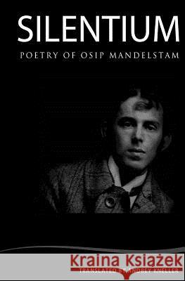 Silentium: Selected Poetry of Osip Mandelstam Osip Mandelstam, Andrey Kneller 9781505465020 Createspace Independent Publishing Platform - książka