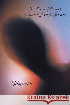 Silhouette: A Collection of Poetry by Edward Scott & Friends Scott, Edward 9781491811030 Authorhouse - książka