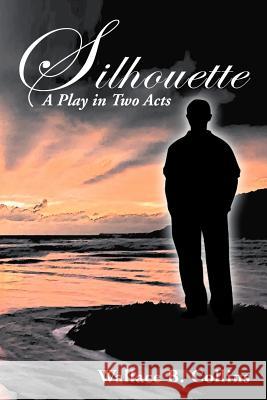 Silhouette: A Play in Two Acts Collins, Wallace B. 9781477108109 Xlibris Corporation - książka