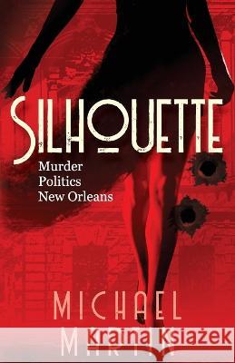 Silhouette: Murder. Politics. New Orleans. Michael Martin 9781733644112 Heart Beat Publications, LLC - książka