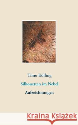 Silhouetten im Nebel: Aufzeichnungen Timo Kölling 9783751998949 Books on Demand - książka