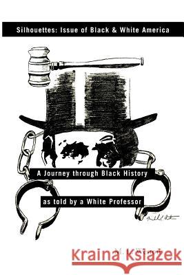 Silhouettes: Issue of Black & White America: A Journey Through Black History as Told by a White Professor Michael L Weston 9781466906532 Trafford Publishing - książka
