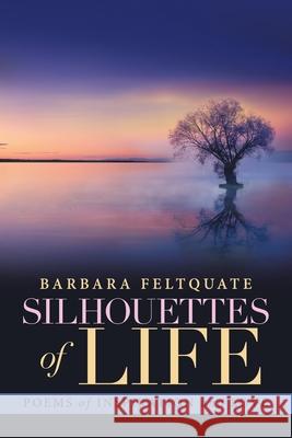 Silhouettes of Life: Poems of Inspiration and Love Barbara Feltquate 9781984538796 Xlibris Us - książka