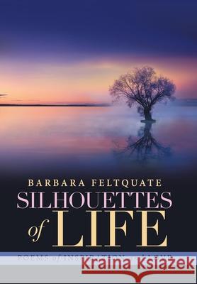 Silhouettes of Life: Poems of Inspiration and Love Barbara Feltquate 9781984538802 Xlibris Us - książka