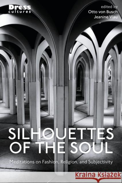 Silhouettes of the Soul: Meditations on Fashion, Religion, and Subjectivity Busch, Otto Von 9781350179905 Bloomsbury Visual Arts - książka