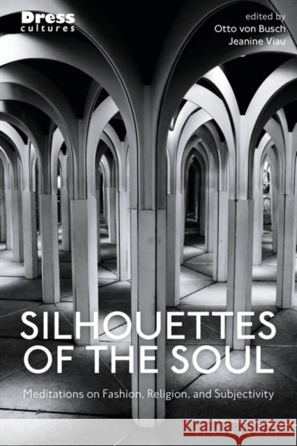 Silhouettes of the Soul: Meditations on Fashion, Religion, and Subjectivity Otto Von Busch Reina Lewis Jeanine Viau 9781350285675 Bloomsbury Publishing PLC - książka