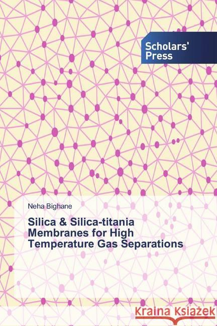 Silica & Silica-titania Membranes for High Temperature Gas Separations Bighane, Neha 9786138583271 Scholar's Press - książka