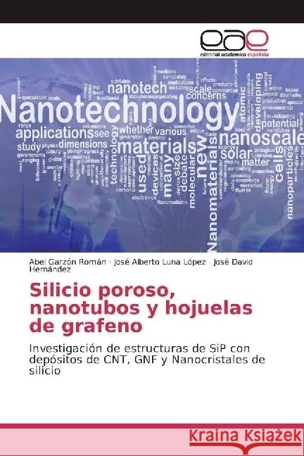 Silicio poroso, nanotubos y hojuelas de grafeno : Investigación de estructuras de SiP con depósitos de CNT, GNF y Nanocristales de silicio Garzón Román, Abel; Luna López, José Alberto; Hernández, José David 9783639535778 Editorial Académica Española - książka