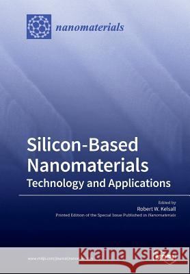 Silicon-Based Nanomaterials: Technology and Applications Robert W. Kelsall 9783039210428 Mdpi AG - książka