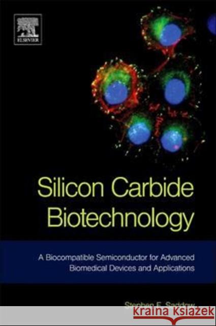 Silicon Carbide Biotechnology: A Biocompatible Semiconductor for Advanced Biomedical Devices and Applications Stephen Saddow 9780128103548 Elsevier Science - książka