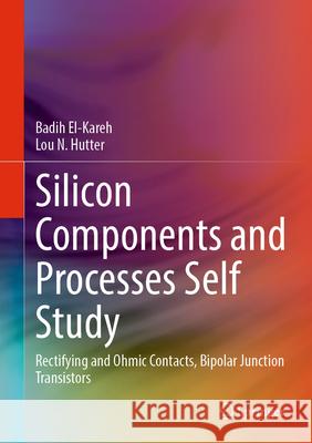 Silicon Components and Processes Self Study: Rectifying and Ohmic Contacts, Bipolar Junction Transistors Badih El-Kareh Lou N. Hutter 9783031591884 Springer - książka