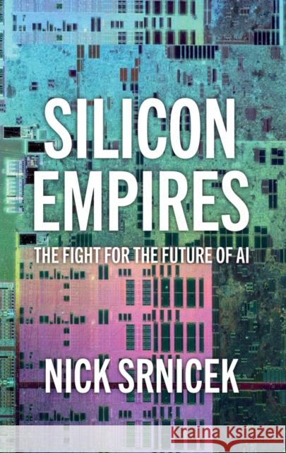 Silicon Empires: The Fight for the Future of AI Nick (London School of Economics and Political Science, UK) Srnicek 9781509550487 Polity Press - książka