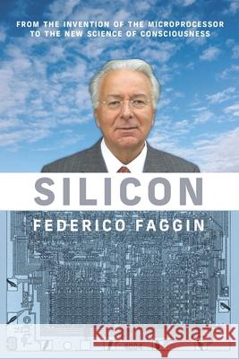 Silicon: From the Invention of the Microprocessor to the New Science of Consciousness Federico Faggin 9781949003413 Waterside Productions - książka