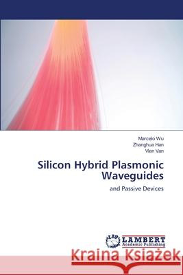 Silicon Hybrid Plasmonic Waveguides Marcelo Wu, Zhanghua Han, Vien Van 9783846523018 LAP Lambert Academic Publishing - książka