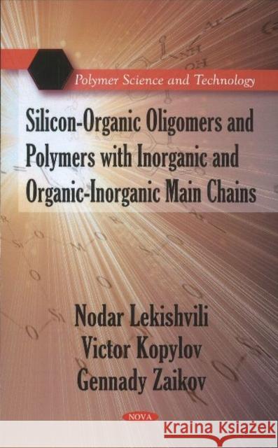 Silicon-Organic Oligomers & Polymers with Inorganic & Organic-Inorganic Main Chains Nodar Lekishvili, Victor Kopylov, Gennady Zaikov 9781616681784 Nova Science Publishers Inc - książka