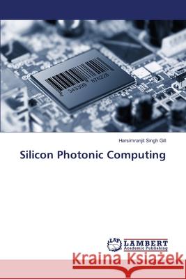Silicon Photonic Computing Gill Harsimranjit Singh 9783659546570 LAP Lambert Academic Publishing - książka