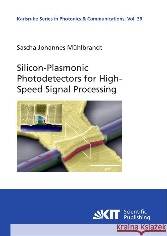 Silicon-Plasmonic Photodetectors for High-Speed Signal Processing Mühlbrandt, Sascha Johannes 9783731513674 KIT Scientific Publishing - książka