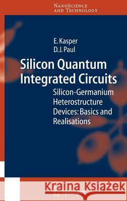 Silicon Quantum Integrated Circuits: Silicon-Germanium Heterostructure Devices: Basics and Realisations E. Kasper, D.J. Paul 9783540220503 Springer-Verlag Berlin and Heidelberg GmbH &  - książka
