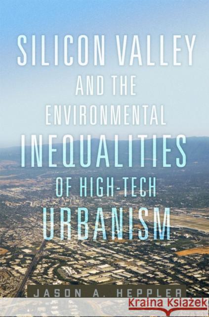 Silicon Valley and the Environmental Inequalities of High-Tech Urbanism Volume 9 Jason A. Heppler 9780806193731 University of Oklahoma Press - książka