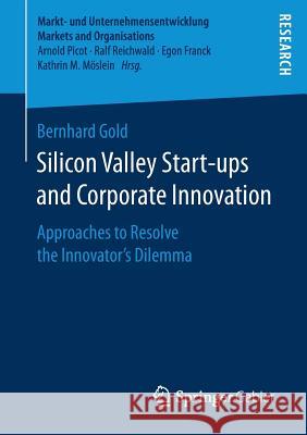 Silicon Valley Start‐ups and Corporate Innovation: Approaches to Resolve the Innovator's Dilemma Gold, Bernhard 9783658198855 Springer Gabler - książka