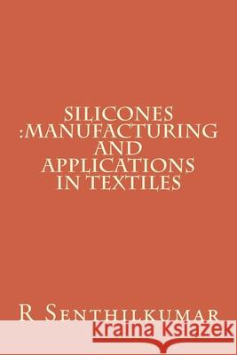 Silicones: Manufacturing and Applications in Textiles R. Senthilkumar 9781533403452 Createspace Independent Publishing Platform - książka