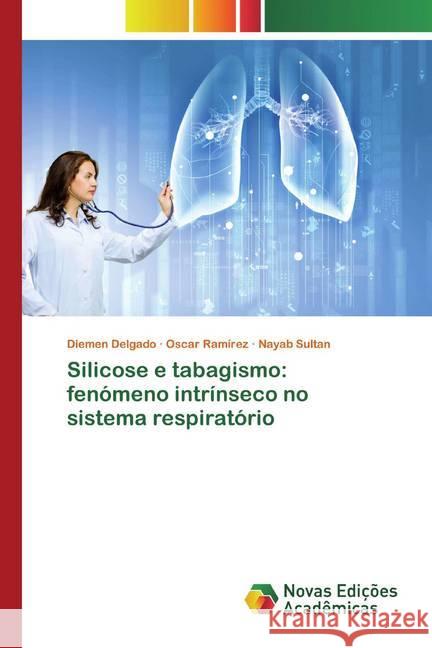 Silicose e tabagismo: fenómeno intrínseco no sistema respiratório Delgado, Diemen; Ramírez, Oscar; Sultan, Nayab 9786200579294 Novas Edicioes Academicas - książka